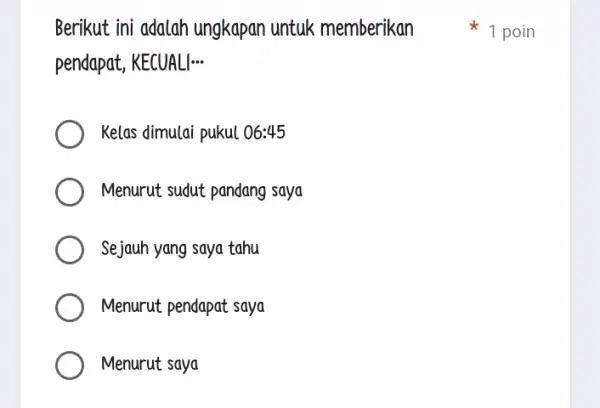 Berikut ini adalah ungkapan untuk memberikan pendapat, KECUALI... __ Kelas dimulai pukul 06:45 Menurut sudut pandang saya Sejauh yang saya tahu Menurut pendapat saya