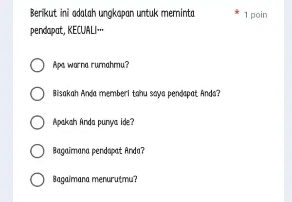 Berikut ini adalah ungkapan untuk meminta pendapat, KECUALI... __ Apa warna rumahmu? Bisakah Anda memberi tahu saya pendapat Anda? Apakah Anda punya ide? Bagaimana