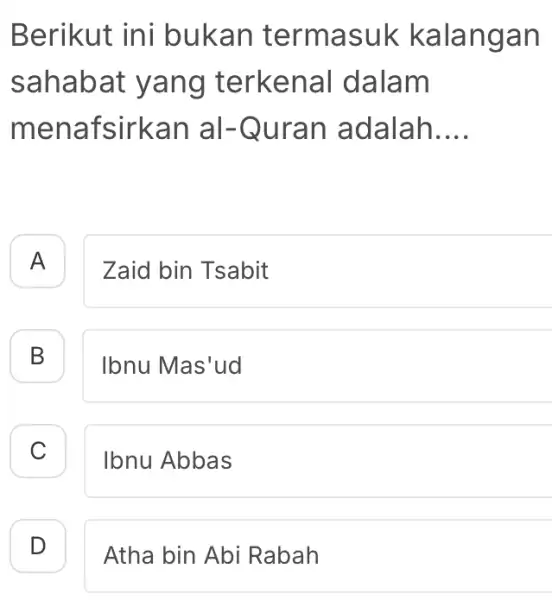 Berikut ini bukan term asuk kala ngan sahabat yang terkenal dala m menafsirkan al-Qu ran adalah __ A A Zaid bin Tsabit B B