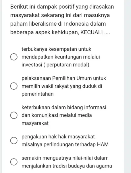 Berikut ini dampak positif yang dirasakan masyarakat sekarang ini dari masuknya paham liberalisme di Indonesia dalam beberapa aspek kehidupan , KECUALI __ terbukanya kesempatan