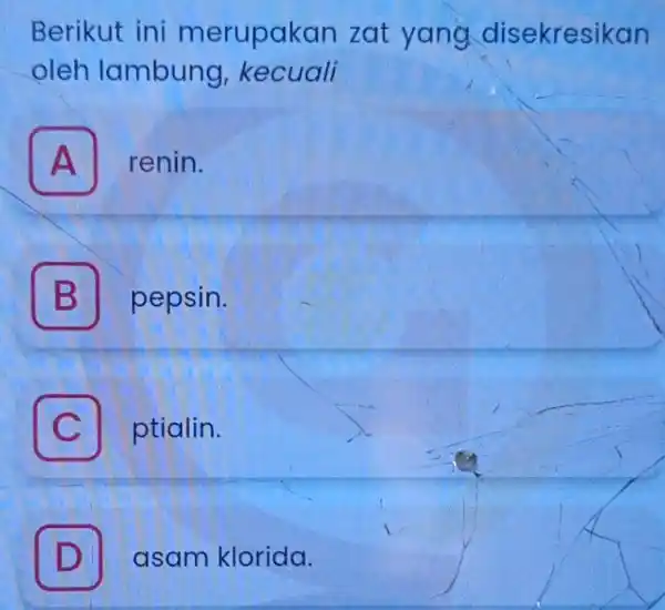 Berikut ini merupak an zat yang disekresikan oleh lambung kecuali . A renin. B pepsin. C ptialin. D asam klorida.