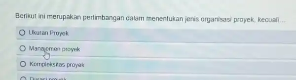 Berikut ini merupakan pertimbangan dalam menentukan jenis organisasi proyek, kecuali __ Ukuran Proyek Manajemen proyek Kompleksitas proyek