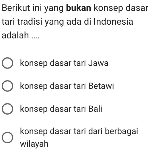 Berikut ini yang bukan konsep dasar tari tradisi yang ada di Indonesia adalah __ ) konsep dasar tari Jawa ) konsep dasar tari Betawi