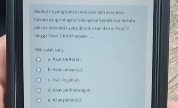 Berikut ini yang bukan termasuk dari asas-asas hukum yang mengatur mengenal berlakunya hukum pidana Indonesia yang dirumuskan dalam Pasal 2 hingga Pasal9 KUHP adalah