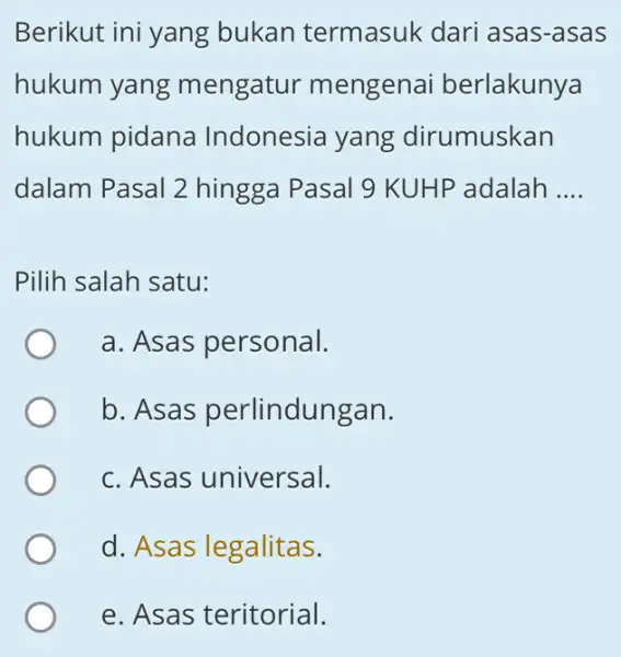 Berikut ini yang bukan termasuk dari asas-asas hukum yang mengatur mengena i berlakunya hukum pidana Indonesia yang dirumuskan dalam Pasal 2 hingga Pasal 9