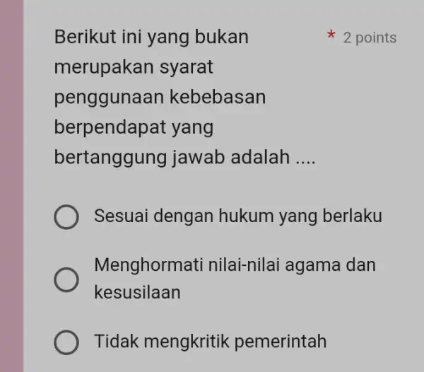 Berikut ini yang bukan merupakan syarat penggunaan kebebasan berpendapat yang bertanggung jawab adalah __ Sesuai dengan hukum yang berlaku Menghormati nilai-nilai agama dan kesusilaan