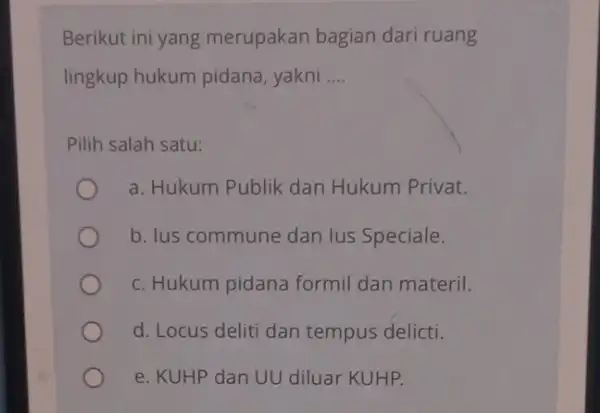 Berikut ini yang merupakan bagian dari ruang lingkup hukum pidana, yakni __ Pilih salah satu: a. Hukum Publik dan Hukum Privat. b. lus commune