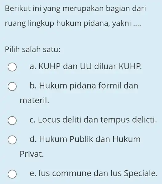 Berikut ini yang merupakan bagian dari ruang lingkup hukum pidana yakni __ Pilih salah satu: a. KUHP dan UU diluar KUHP. b. Hukum pidana