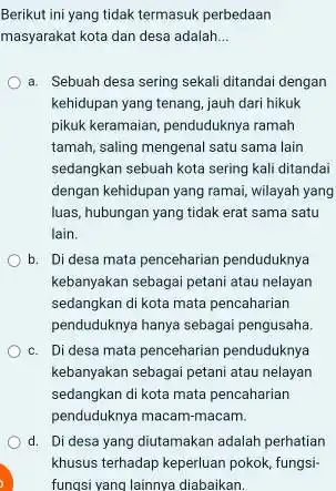 Berikut ini yang tidak termasuk perbedaan masyarakat kota dan desa adalah __ a. Sebuah desa sering sekali ditandai dengan kehidupan yang tenang, jauh dari