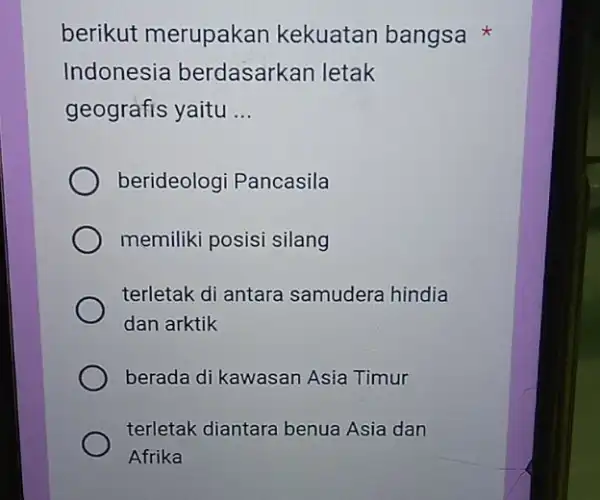 berikut merupakan kekuatan bangsa Indonesia berdasarkan letak geografis yaitu __ berideologi Pancasila memiliki posisi silang terletak di antara samudera hindia dan arktik berada di