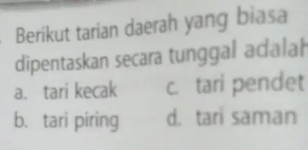 Berikut taria n daerah yang biasa dipentaskan secara tunggal adalah a. tari kecak c. tari pendet b. tari piring d. ta n saman