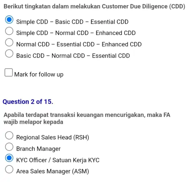 Berikut tingkatan dalam melakukan Customer Due Diligence (CDD) C Simple CDD- Basic CDD - Essential CDD Simple CDD- Normal CDD - Enhanced CDD Normal