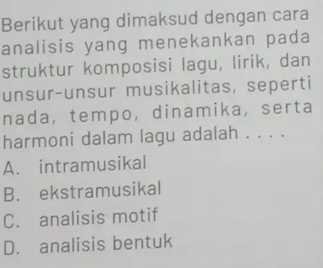 Berikut yang dimaksud dengan cara analisis yang menekank an pada struktur komposisi lagu lirik,dan unsur-unsur musikalitas , seperti nada, tempo , dinamika , serta