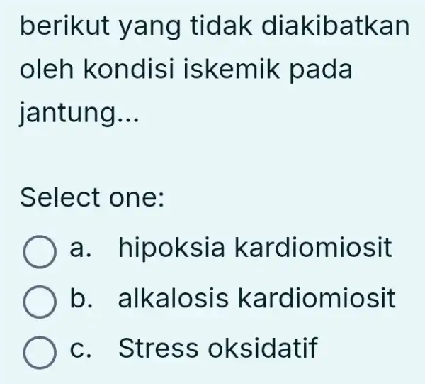 berikut yang tidak diakib atkan oleh ko ndisi is kemik pada iantun g __ Selec t one: a. hipo ksia k ardio miosit b.