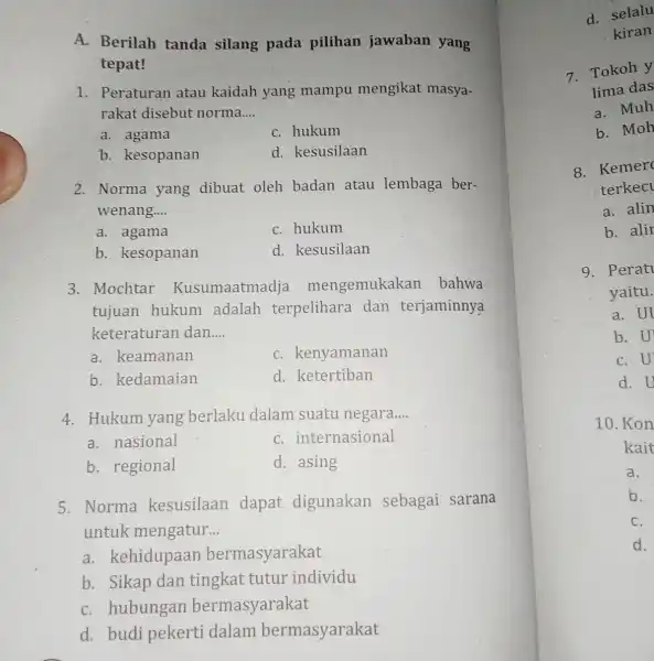 A. Berilah tanda silang pada pilihan jawaban yang tepat! 1. Peraturan atau kaidah yang mampu mengikat masya- rakat disebut norma __ a. agama C.