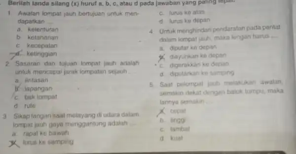 Berilah tanda silang (x) huruf a , b, c, atau d pada jawaban yang paling repati 1. Awalan lompat jauh bertujuan untuk men- dapatkan