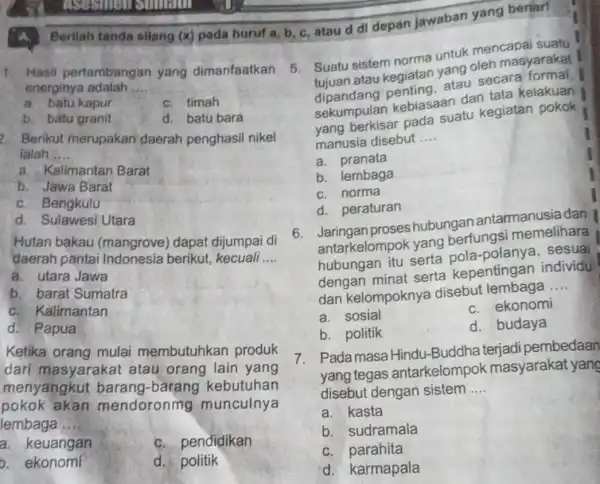 Berilah tanda silang (x) pada huruf a, b c. atau d di depan jawaba yang benjar! 1. Hasil pertambangan yang dimanfaatkan energinya adalah __