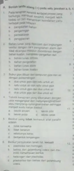 A. Berilah tanda silang x pada satu jawaban a b. C. 1. Pada kerainan keramik terdapat proses yang berfungsi membuat keramik menjadi lebih kedap