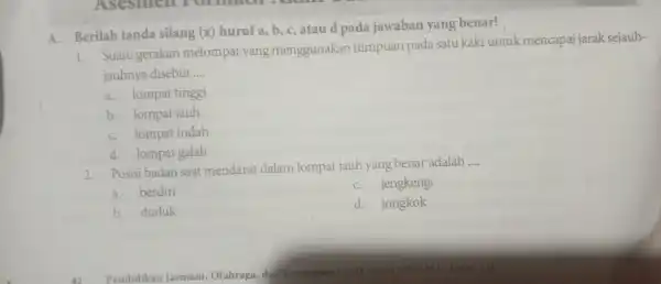 A. Berilah tanda silang (x) huruf a,b,c ,atau d pada jawaban yang benar! 1. Suatu gerakan melompat yang menggunakan tumpuan pada satu kaki untuk