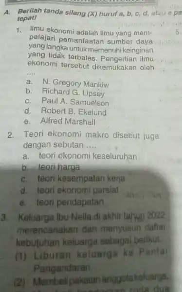 A. Berilah tanda silang (X)huruf a, b, c d, atau e pa tepat! 1. Ilmu ekonomi adalah ilmu yang mem- pelajari pemanfaatan sumber daya