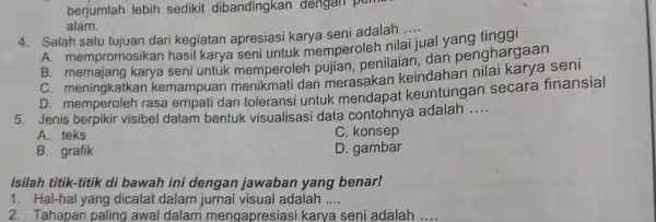 berjumlah lebih sedikit dibandingkan dengan penns alam. 4. Salah satu tujuan dari kegiatan apresiasi karya seni adalah __ A mempromosikan hasil karya seni untuk