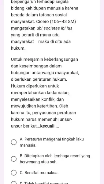 berpengaruh terhadap segala bidang kehidupan manusia karena berada dalam tatanan sosial masyarakat.Cicero (106-43SM) mengatakan ubi societas ibi ius yang berarti di mana ada masyarakat