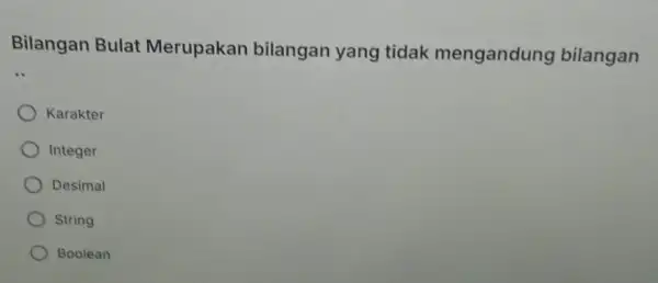 Bilangan Bulat Merupakan bilangan yang tidak mengandung bilangan __ Karakter Integer Desimal String Boolean