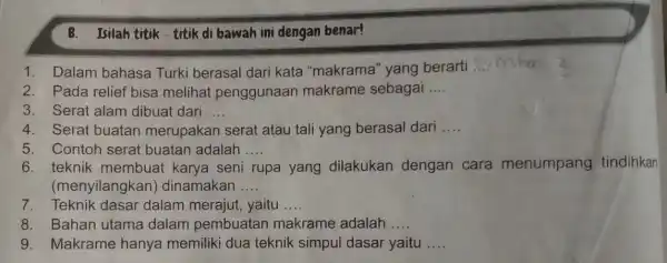 B.Isilah titik - titik di bawah ini dengan benar! 1. Dalam bahasa Turki berasal dari kata "makrama "yang berarti __ 2. Pada relief bisa