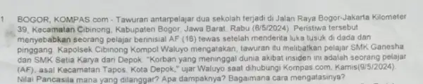 BOGOR, KOMPAS com-Tawuran antarpelajar dua sekolah terjadi di Jalan Raya Bogor-Jakarta Kilometer 39, Kecamatan Cibinong, Kabupaten Bogor, Jawa Barat, Rabu (8/5/2024). Peristiwa tersebut menyebabkan