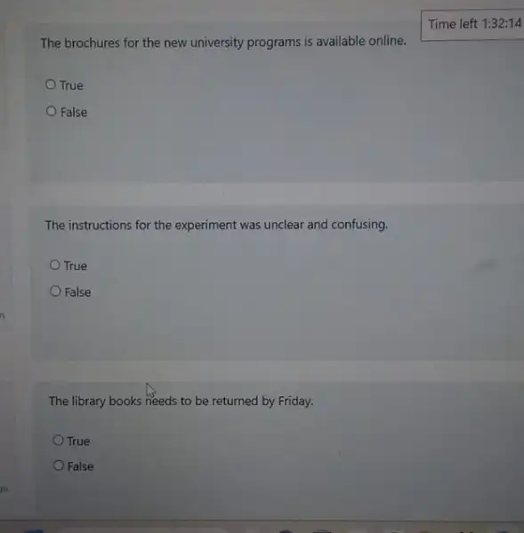 The brochures for the new university programs is available online. True False The instructions for the experiment was unclear and confusing. True False The