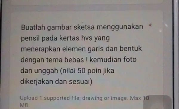 Buatlah gambar sketsa menggunakan pensil pada kertas hvs yang menerapkan elemen garis dan bentuk dengan tema bebas ! kemudian foto dan unggah (nilai 50