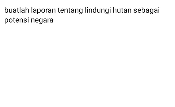 buatlah laporan tentang lindungi hutan sebagai potensi negara