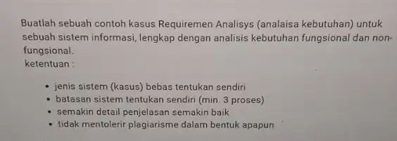 Buatlah sebuah contoh kasus Requiremen Analisys (analaisa kebutuhan) untuk sebuah sistem informasi, lengkap dengan analisis kebutuhan fungsional dan non- fungsional. ketentuan : jenis sistem