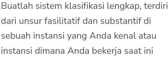 Buatlah sistem klasifikasi lengkap, terdiri dari unsur fasilitatif dan substantif di sebuah instansi yang Anda kenal atau instansi dimana Anda bekerja I saat ini