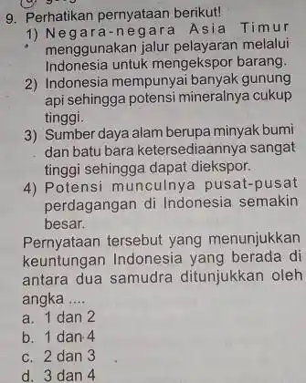 C. 9.45 9. Perhatikan pernyataan berikut! 1) Negara-negara Asia Timur menggunakan jalur pelayaran melalui Indonesia untuk mengekspor barang 2) Indonesia mempunyai banyak gunung api