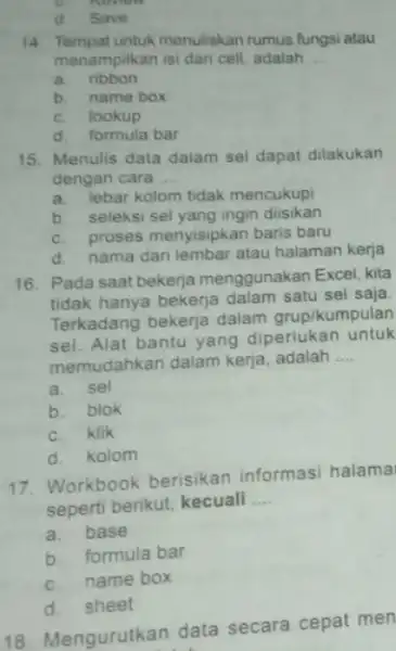 C. . d. Save 14. Tempat untuk menuliskan rumus fungsi atau menampilkan isi dari cell adalah __ a.ribbon b. name box C. lookup d.