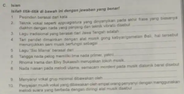 C. Isian Isilah titik-titik di bawah ini dengan jawaban yang benar! 1.Pesinden berasal dari kala __ Teknik vokal seperti appoagiatura yang dinyanyikan pada akhir