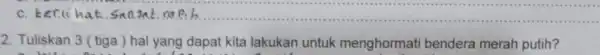 c. kenu hat __ . 2. Tuliskan 3 tiga ) hal yang dapat kita lakukan untuk menghormati bendera merah putih?