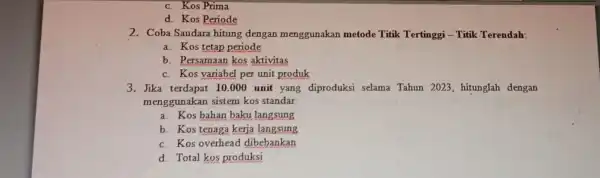 c. Kos Prima d. Kos Periode 2. Coba Saudara hitung dengan menggunakan metode Titik Tertinggi - Titik Terendah: a. Kos tetap periode b. Persamaan