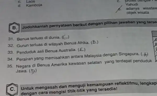 C. Laos d. Kamboja B. Jodohkanlah pernyataan berikut dengan pilihan Jawaban yang terse 31. Benua terluas di dunia. ((...) 32. Gurun terluas di wilayah