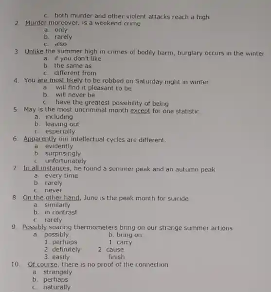 C. both murder and other violent attacks reach a high 2. Murder moreover, is a weekend crime a. only b. rarely C. also 3.