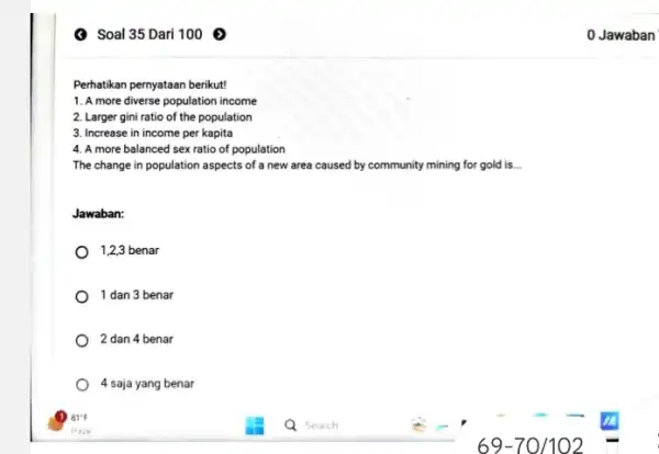 (C) Soal 35 Dari 100 Perhatikan pernyataan berikut! 1. A more diverse population income 2. Larger gini ratio of the population 3. Increase in