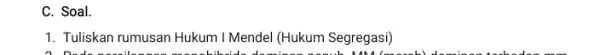 C. Soal. 1. Tuliskan rumusan Hukum I Mendel (Hukum Segregasi