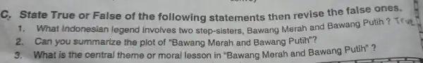 C. State True or False of the following statements then revise the false ones. What Indonesian legend involves two step-sisters Bawang Merah and Bawang