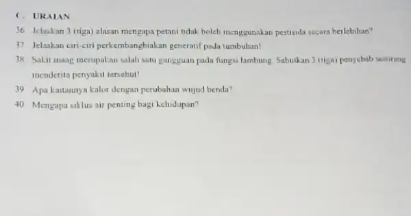 C. URAIAN 36. Jelmkan 3 (tiga)alasan mengapa petani tidak holeh menggunskan pestisida secara berlebihan? 37 Jelaskan ciri-ciri perkembangbiakan generatif pada tumbuhan! 38. Sakit masg