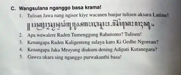 C. Wangsulana nganggo basa krama! 1. Tulisan Jawa nang ngisor kiye wacanen banjur tulisen aksara Latine! womnastman mn2ntn. w 2. Apa wewalere Raden Tumenggung