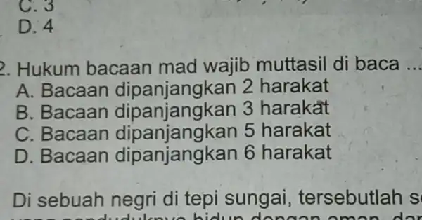 C.3 D. 4 2. Hukum bacaan mad wajib muttasil di baca __ A. Bacaan dipanjangkan 2 harakat B. Bacaan dipanjan akan 3 harakat C.