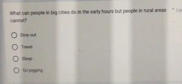 cannot? Dine out Travel Sleep Go jogging What can people in big cities do in the early hours but people in rural areas 2p