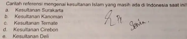 Carilah referensi mengenai kesultanan Islam yang masih ada di Indonesia saat ini! a. Kesultanan Surakarta b. Kesultanan Kanoman c. Kesultanan Ternate d. Kesultanan Cirebon