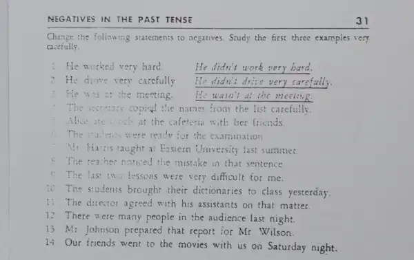 Change the following statements to negatives . Study the first three examples very cacefully. He worked very hard He didn't work very bard. :